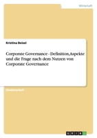 Corporate Governance - Definition, Aspekte und die Frage nach dem Nutzen von Corporate Governance 3638749177 Book Cover