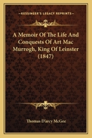 A Memoir Of The Life And Conquests Of Art Mac Murrogh, King Of Leinster 1165914255 Book Cover