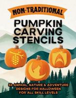 Non-Traditional Pumpkin Carving Stencils: 50 Creative Halloween Templates for Pumpkin Carving with Animals, Outdoor, and Adventure Designs — For All Skill Levels 1969594004 Book Cover