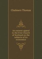 An Earnest Appeal to the Free Church of Scotland on the Subjects of its Economics 1010314351 Book Cover