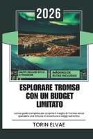 ESPLORARE TROMSØ CON UN BUDGET LIMITATO: Una guida turistica del 2026 per esperienze convenienti nell'Artico norvegese B0FT29XB8L Book Cover