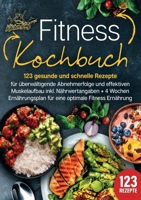 Fitness Kochbuch: 123 gesunde und schnelle Rezepte für überwältigende Abnehmerfolge und effektiven Muskelaufbau inkl. Nährwertangaben + 4 Wochen ... optimale Fitness Ernährung (German Edition) 3989357735 Book Cover