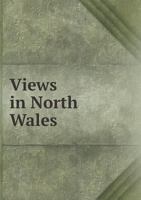 Views in North Wales, From Original Drawings 1241045461 Book Cover