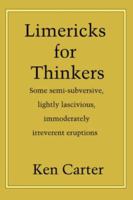 Limericks for Thinkers: Some semi-subversive, lightly lascivious, immoderately irreverent eruptions 0595437974 Book Cover