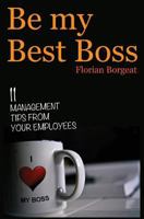 Be My Best Boss: 11 Management Tips from Your Employees 1477678662 Book Cover