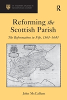 Reforming the Scottish Parish: The Reformation in Fife, 1560-1640 1032923644 Book Cover