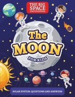 THE MOON: The Big Space Encyclopedia for Kids. Solar System: Questions and Answers (Solar System for Kids) 9526925505 Book Cover