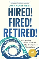 Hired! Fired! Retired!: Navigating Your Career in the Worldwide Workplace B0FDJFLJMW Book Cover