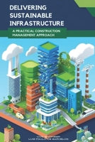 Delivering Sustainable Infrastructure: A Practical Construction Management Approach B0F7H52DXV Book Cover