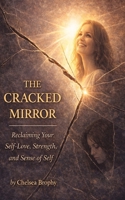 The Cracked Mirror: Reclaiming Your Sellf-Love, Strength, and Sense of Self B0GQSMRPCT Book Cover