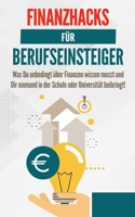 Finanzhacks für Berufseinsteiger: Was Du unbedingt über Finanzen wissen musst und Dir niemand in der Schule oder Universität beibringt! (German Edition) B0863V2DSV Book Cover