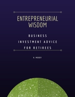 Entrepreneurial Wisdom: Business Investment Advice for Retirees B0CDFH5Q8Z Book Cover