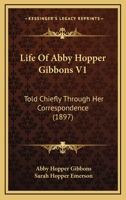 Life Of Abby Hopper Gibbons V1: Told Chiefly Through Her Correspondence 1164937677 Book Cover