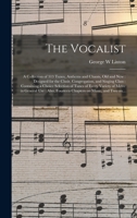 The Vocalist: a Collection of 313 Tunes, Anthems and Chants, Old and New: Designed for the Choir, Congregation, and Singing Class: Containing a Choice ... Use: Also, Fourteen Chapters on Music, ... 1013504054 Book Cover