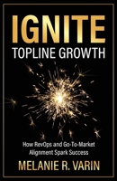 Ignite Topline Growth: How RevOps and Go-To-Market Alignment Spark Success B0BXN8RWB4 Book Cover