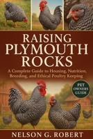 RAISING PLYMOUTH ROCKS: A Complete Guide to Housing, Nutrition, Breeding, and Ethical Poultry Keeping B0FTTC8H4N Book Cover