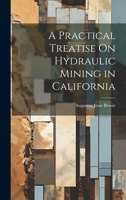 Practical Treatise on Hydraulic Mining in California 1021659932 Book Cover