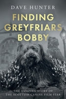 Finding Greyfriars Bobby: The amazing story of the Scottish canine film star 1806343975 Book Cover