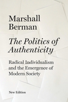 The Politics of Authenticity: Radical Individualism and the Emergence of Modern Society 1844674401 Book Cover