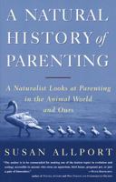 Natural History of Parenting, A: From Emperor Penguins to Reluctant Ewes, a Naturalist Looks at Parenting in the Animal World and Ours 0517707993 Book Cover