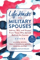Life Hacks for Military Spouses: Advice, Wit, and Humor from Those Who Served Behind the Scenes 1510762353 Book Cover