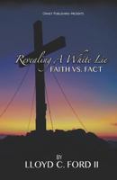 Revealing a White Lie, Faith vs. Fact 0997312866 Book Cover