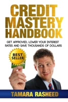 Credit Mastery Handbook: Get Approved, Lower Your Interest Rates, and Save Thous 1533221707 Book Cover