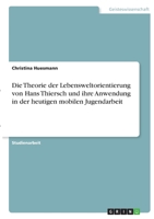 Die Theorie der Lebensweltorientierung von Hans Thiersch und ihre Anwendung in der heutigen mobilen Jugendarbeit 3346370984 Book Cover
