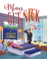 Moms Get Sick Too 1977230334 Book Cover