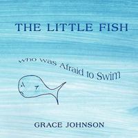 The Little Fish Who was Afraid to Swim 1438922620 Book Cover