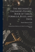 The Mechanical Engineer's Pocket-Book of Tables, Formulæ, Rules, and Data: A Handy Book of Reference for Daily Use in Engineering Practice 1015849369 Book Cover