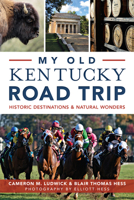 My Old Kentucky Road Trip: Historic Destinations and Natural Wonders 1626198160 Book Cover