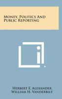 Money, Politics and Public Reporting 1258656221 Book Cover