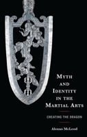 Myth and Identity in the Martial Arts: Creating the Dragon (Sport, Identity, and Culture) 1666944629 Book Cover