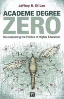 Academe Degree Zero: Reconsidering the Politics of Higher Education 1594518890 Book Cover