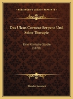 Das Ulcus Corneae Serpens Und Seine Therapie: Eine Klinische Studie (1870) 1162309865 Book Cover