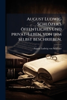 August Ludwig Schlözer's öffentliches und privat=Leben, von ihm selbst beschrieben. 1245281445 Book Cover