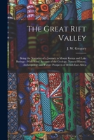 The Great Rift Valley: Being the Narrative of a Journey to Mount Kenya and Lake Baringo: With Some Account of the Geology, Natural History, Anthropology and Future Prospects of British East Africa 0353300462 Book Cover