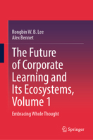 The Future of Corporate Learning and Its Ecosystems, Volume 1: Embracing Whole Thought 9819511380 Book Cover