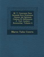 M. T. Ciceronis Pars Secunda Sive Orationes Omnes Ad Optimos Codices Et Editionem J. Vict. Leclerc Recensitae, Volume 6 1288136706 Book Cover