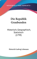 Die Republik Graubunden: Historisch, Geographisch, Statistisch 1104117657 Book Cover
