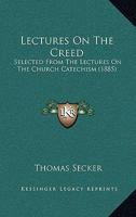 Lectures On The Creed: Selected From The Lectures On The Church Catechism 1165414759 Book Cover