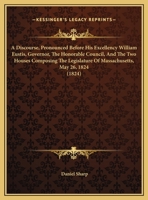A Discourse, Pronounced Before His Excellency William Eustis, Governor, The Honorable Council, And The Two Houses Composing The Legislature Of Massachusetts, May 26, 1824 1275785719 Book Cover