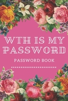 WTH Is My Password: password book, password log book and internet password organizer, alphabetical password book, Logbook To Protect Usernames and ... notebook: passwords notebook small 6x9 in noteboo 1676671404 Book Cover