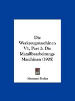 Die Werkzeugmaschinen V1, Part 2: Die Matallbearbeitungs-Maschinen (1905) 1160448868 Book Cover