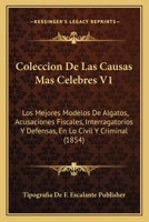 Coleccion De Las Causas Mas Celebres V1: Los Mejores Modelos De Algatos, Acusaciones Fiscales, Interragatorios Y Defensas, En Lo Civil Y Criminal (1854) 1161035028 Book Cover
