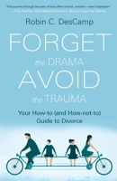 Forget the Drama, Avoid the Trauma: Your How-to (and How-not-to) Guide to Divorce 057851351X Book Cover