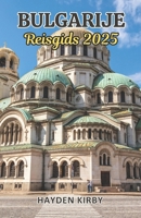 Bulgarije Reisgids 2025: Verken de Verborgen Parel, Culturele Rijkdommen en Schilderachtige Schoonheid van Bulgarije - De Parel van de Balkan (Dutch Edition) B0DZVPD1W8 Book Cover