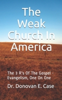 The Weak Church in America: The 3 R's Of The Gospel - Evangelism, One On One B086PLNLLJ Book Cover