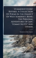 'zummerzetzhire' Rhymes. A Collection Of Poems In The Dialect Of West Somerset, Being The Personal Adventures Of 'jan', 'tommy Nutty' And Others 102493800X Book Cover